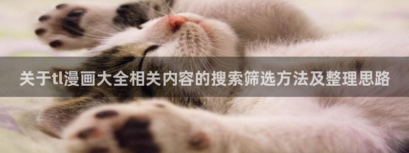 奇漫屋：关于tl漫画大全相关内容的搜索筛选方法及整理思路