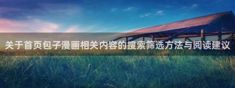 热门漫画：关于首页包子漫画相关内容的搜索筛选方法与阅读建议