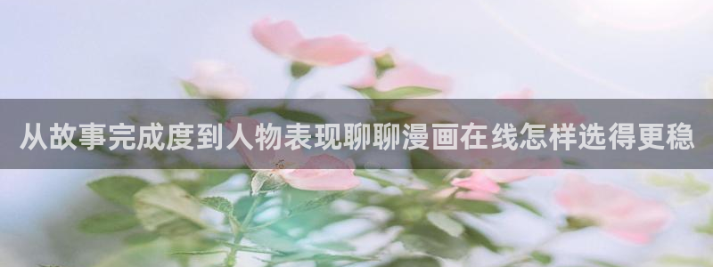漫蛙网页版:从故事完成度到人物表现聊聊漫画在线怎样选得更稳